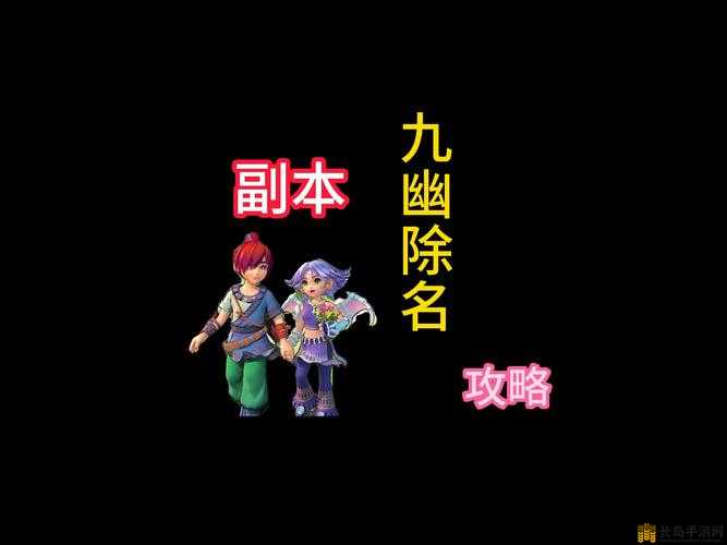 梦幻西游九幽除名副本全方位攻略，助你轻松通关，收获满满奖励秘籍